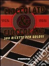 Cioccolato & cioccolato. 300 ricette per golosi libro