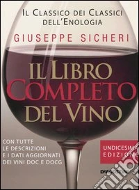 Il libro completo del vino. Con tutte le descrizioni e i dati aggiornati dei vini DOC e DOCG