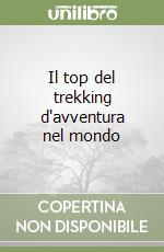 Il top del trekking d'avventura nel mondo libro