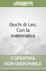 Giochi di Leo. Con la matematica libro