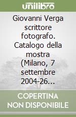 Giovanni Verga scrittore fotografo. Catalogo della mostra (Milano, 7 settembre 2004-26 settembre 2004)