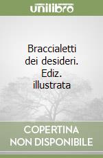 Braccialetti dei desideri. Ediz. illustrata libro