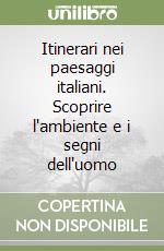Itinerari nei paesaggi italiani. Scoprire l'ambiente e i segni dell'uomo libro