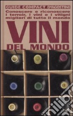 Vini del mondo. Conoscere e riconoscere i terroir, i vini e i vitigni migliori di tutto il mondo libro