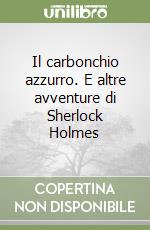 Il carbonchio azzurro. E altre avventure di Sherlock Holmes libro