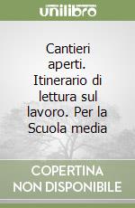 Cantieri aperti. Itinerario di lettura sul lavoro. Per la Scuola media