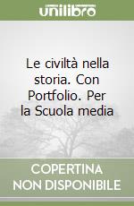 Le civiltà nella storia. Con Portfolio. Per la Scuola media libro