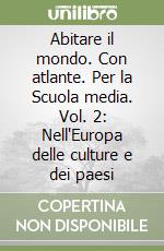 Abitare il mondo. Con atlante. Per la Scuola media. Vol. 2: Nell'Europa delle culture e dei paesi libro