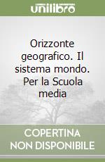 Orizzonte geografico. Il sistema mondo. Per la Scuola media