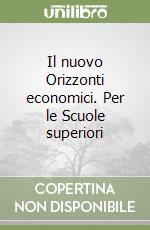 Il nuovo Orizzonti economici. Per le Scuole superiori libro