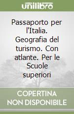Passaporto per l'Italia. Geografia del turismo. Con atlante. Per le Scuole superiori libro