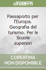 Passaporto per l'Europa. Geografia del turismo. Per le Scuole superiori libro