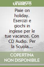 Pixie on holiday. Esercizi e giochi in inglese per le tue vacanze. Con CD Audio. Per la Scuola elementare (1) libro