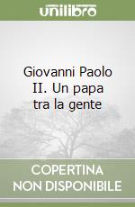 Giovanni Paolo II. Un papa tra la gente libro