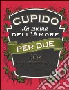 Cupido. La cucina dell'amore per due. 101 ricette per coccolarsi pronte per l'uso libro