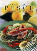 Il grande libro del pesce. 400 ricette di pesci, crostacei e molluschi libro