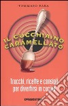 Il cucchiaino caramellato. Trucchi, ricette e consigli per divertirsi in cucina libro