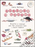 Bambini è pronto! Ricette e consigli per far crescere sani i vostri bambini libro