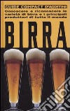 Birra. Conoscere e riconoscere le varietà di birra e i principali produttori di tutto il mondo libro