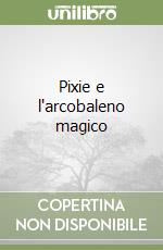 Pixie e l'arcobaleno magico libro