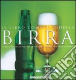 Il libro completo della birra. Storia, lavorazione, degustazione, varietà di tutto il mondo libro