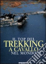 Il top del trekking a cavallo nel mondo libro