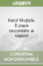 Karol Wojtyla. Il papa raccontato ai ragazzi