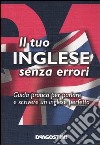 Il tuo inglese senza errori. Guida pratica per parlare e scrivere un inglese perfetto libro