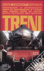 Treni. Conoscere e riconoscere tutte le locomotive e i treni che hanno fatto la storia delle ferrovie del mondo