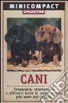 Cani. Conoscere, riconoscere e allevare tutte le razze canine più note del mondo libro