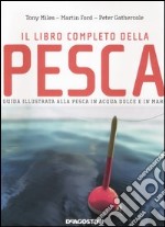 Il libro completo della pesca. Guida illustrata alla pesca d'acqua dolce e in mare