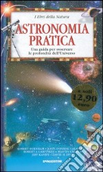 Astronomia pratica. Una guida per osservare le profondità dell'universo libro