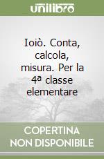Ioiò. Conta, calcola, misura. Per la 4ª classe elementare libro