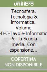Tecnosfera. Tecnologia & informatica. Volume A-B-C-Tavole-Informatica. 