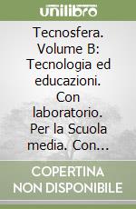 Tecnosfera. Volume B: Tecnologia ed educazioni. 