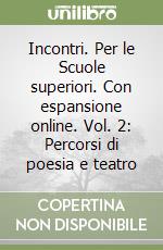 Incontri. Per le Scuole superiori. Con espansione online. Vol. 2: Percorsi di poesia e teatro libro