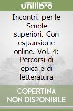 Incontri. per le Scuole superiori. Con espansione online. Vol. 4: Percorsi di epica e di letteratura libro