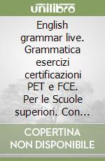 English grammar live. Grammatica esercizi certificazioni PET e FCE. Per le Scuole superiori. Con CD-ROM