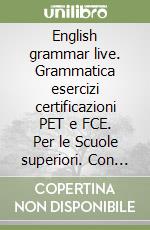 English grammar live. Grammatica esercizi certificazioni PET e FCE. Per le Scuole superiori. Con CD-ROM