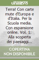 Terra! Con carte mute d'Europa e d'Italia. Per la Scuola media. Con espansione online. Vol. 1: Alla scoperta dei paesaggi d'Europa libro