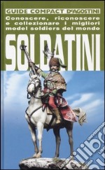 Soldatini. Conoscere, riconoscere e collezionare i migliori model soldiers del mondo libro