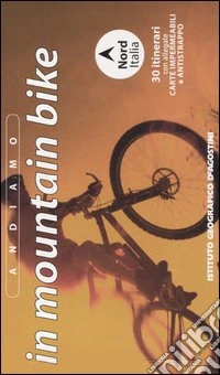 Andiamo in mountain bike. Nord Italia. 30 itinerari libro