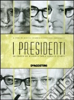 I presidenti. Da Enrico De Nicola a Carlo Azeglio Ciampi libro