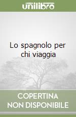 Lo spagnolo per chi viaggia libro