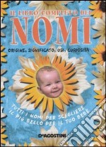 Libro completo dei nomi. Origine, significato, usi, curiosità. Tutti i nomi per scegliere il più bello per il tuo bebé libro