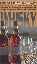 Whisky. Conoscere e riconoscere le varietà di whisky e degustare le migliori produzioni del mondo libro