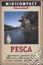 Pesca. Apprendere e praticare l'arte della pesca nelle acque dolci e in mare: ambienti, tecniche, pesci. Ediz. illustrata libro