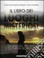 Il libro dei luoghi misteriosi. Un viaggio tra i miti e gli enigmi del passato libro