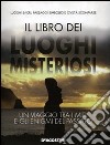 Il libro dei luoghi misteriosi. Un viaggio tra i miti e gli enigmi del passato libro