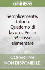 Semplicemente. Italiano. Quaderno di lavoro. Per la 5ª classe elementare libro